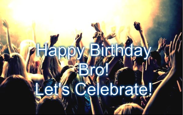 Happy Birthday Bro Lets Celebrate