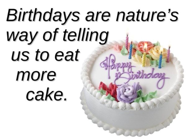 Birthdays Are Natures Way Of Telling Us To Eat More Cake