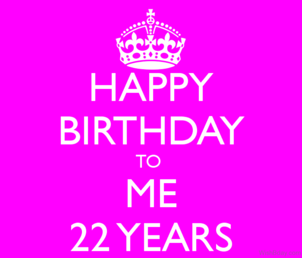 Happy Birthday To Me 22 Years