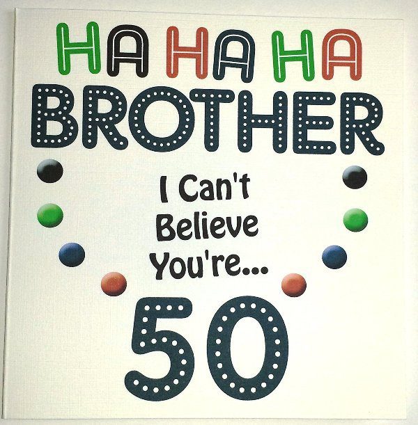 Happy Brother I Cant Believe You Are 50