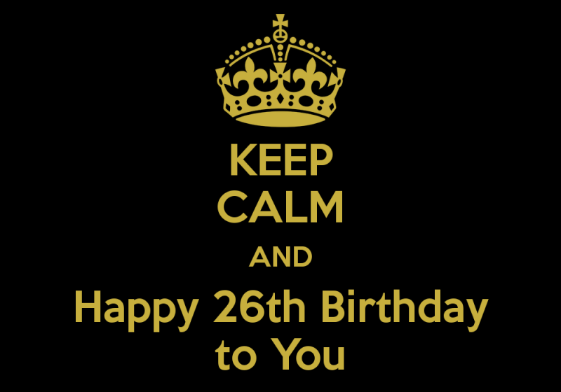 Keep Calm And Happy 26th Birthday To You.